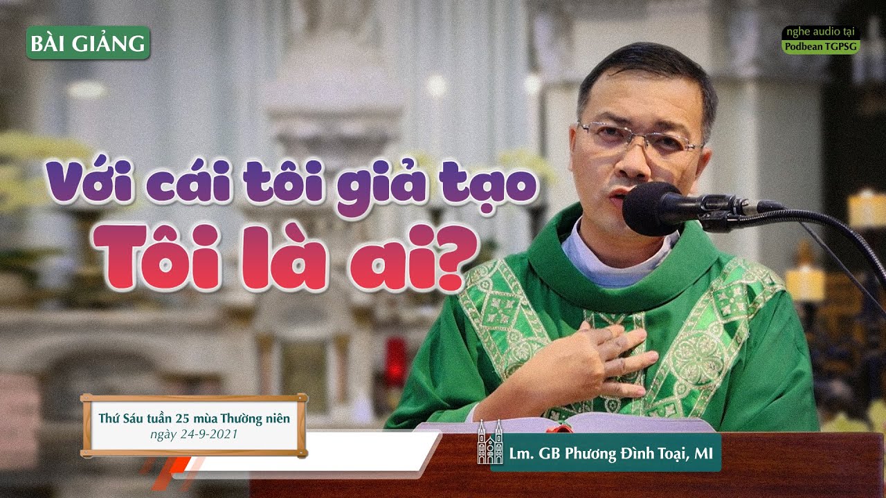 Với cái tôi giả tạo - Tôi là ai? - Lm. GB Phương Đình Toại, MI