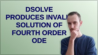 Mathematica: DSolve Produces Invalid Solution of Fourth Order ODE