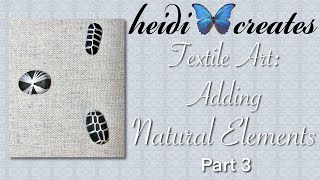Adding Natural Elements To Your Textile Art, Part 3