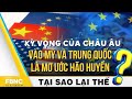 Kỳ vọng của châu Âu vào Mỹ và Trung Quốc phải chăng là mơ ước hão huyền | Tại sao lại thế |FBNC