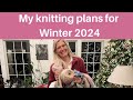 My knitting plans for winter 2024