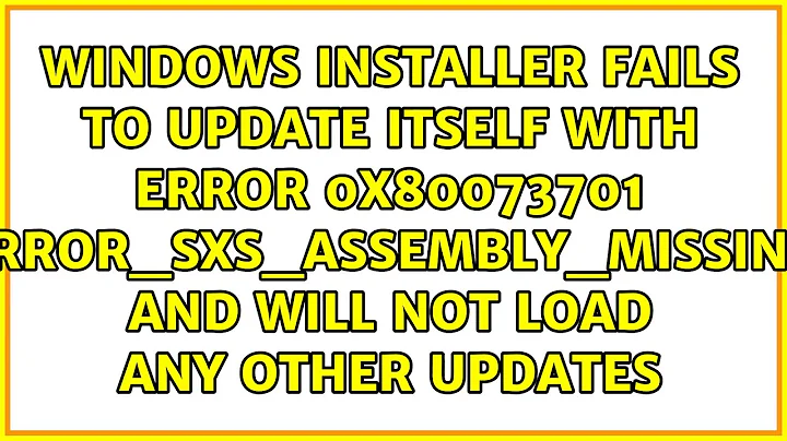 Windows installer fails to update itself with error 0x80073701 ERROR_SXS_ASSEMBLY_MISSING and...