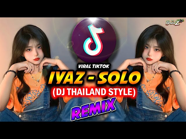 NEW DJ THAILAND REMIX | IYAZ - SOLO | TIKTOK VIRAL | DJ BHARZ class=