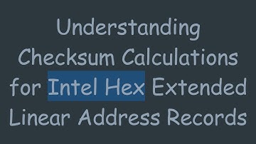 Understanding Checksum Calculations for Intel Hex Extended Linear Address Records