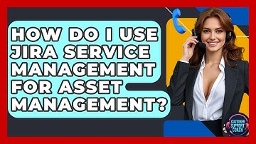 How Do I Use Jira Service Management For Asset Management? - Customer Support Coach