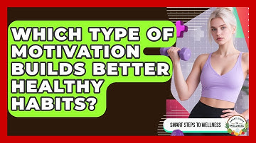 Which Type Of Motivation Builds Better Healthy Habits? - Smart Steps to Wellness