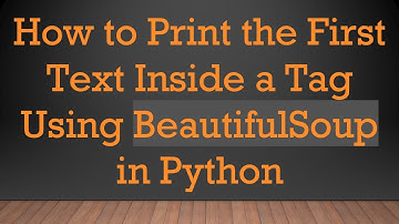 How to Print the First Text Inside a Tag Using BeautifulSoup in Python