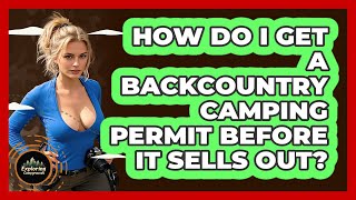 How Do I Get A Backcountry Camping Permit Before It Sells Out? - Exploring Campgrounds