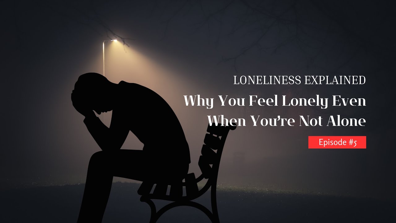Loneliness Explained | Why You Feel Lonely Even When You’re Not Alone