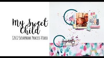 12x12 Scrapbook Process Video | My Sweet Child | Jess