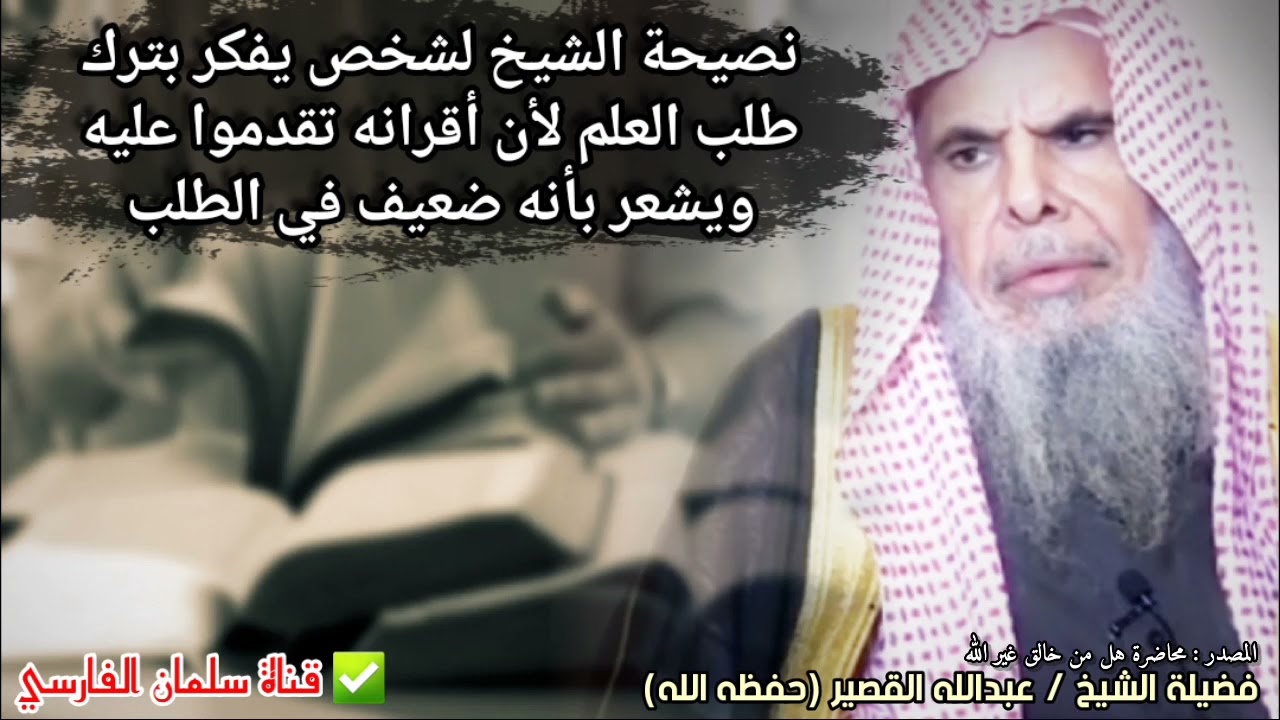 نصيحة الشيخ عبدالله القصير لشخص يفكر بترك طلب العلم لأن أقرانه تقدموا عليه ويشعر بأنه ضعيف في الطلب