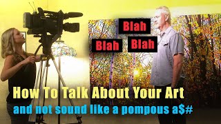 How to talk about your art and not sound pompous.