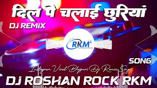 Dil Pe Chalai Churiya Samar Singh Dj Remix Bhojpuri Dj Song 2025 Dj Roshan Rock Rkm