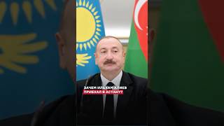 Зачем Ильхам Алиев приехал в Астану?
