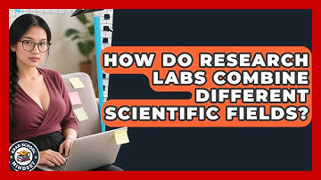 How Do Research Labs Combine Different Scientific Fields? - Grad School Mindset