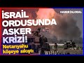 İsrail Ordusunda Asker Krizi! Netanyahu Köşeye Sıkıştı