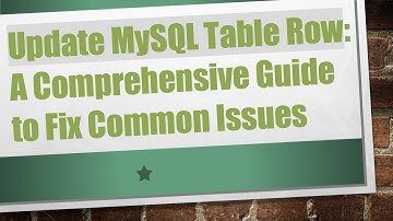 Update MySQL Table Row: A Comprehensive Guide to Fix Common Issues