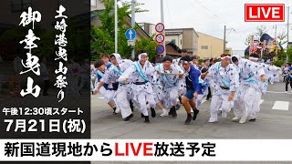 【土崎港曳山祭り_御幸曳山 LIVE中継】 令和7年 7/21 午後12:30~