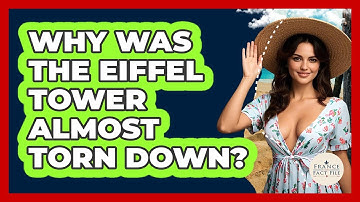 Why Was The Eiffel Tower Almost Torn Down? - France Fact File