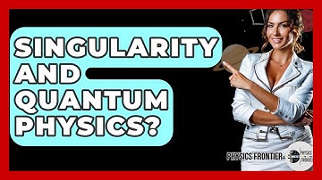 Singularity And Quantum Physics? - Physics Frontier