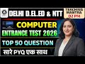 Delhi D.El.Ed &amp; NTT Entrance Exam 2026 | Computer - Top 50 Questions | Computer Practice Classes