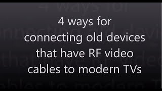 4 ways for  connecting old devices that have RF video cables to modern TVs