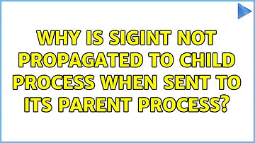Unix & Linux: Why is SIGINT not propagated to child process when sent to its parent process?