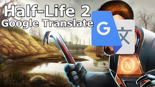 Half-Life 2: Google Translate Edition