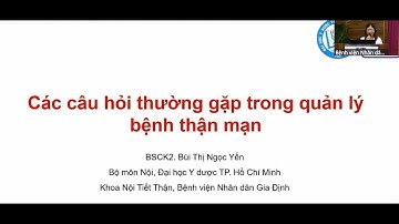 CÁC CÂU HỎI THƯỜNG GẶP TRONG QUẢN LÝ BỆNH THẬN MẠN - BSCK2 Bùi Thị Ngọc Yến