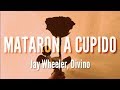 Mataron a Cupido - Jay Wheeler, Divino (Letra/Lyrics)