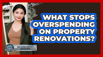 What Stops Overspending On Property Renovations? - Mastering Property Management