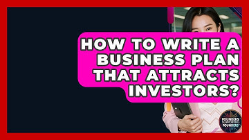How To Write A Business Plan That Attracts Investors? - Founders Supporting Founders