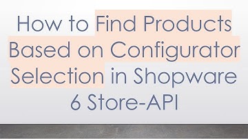 How to Find Products Based on Configurator Selection in Shopware 6 Store-API