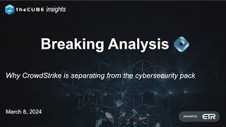 Breaking Analysis: Why CrowdStrike is separating from the cybersecurity pack