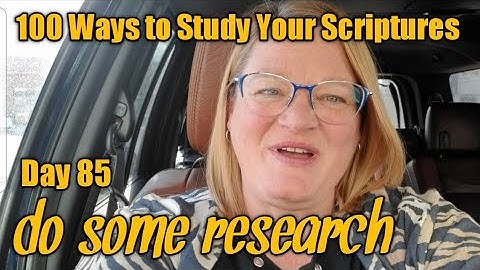 Do your research - Day 85 of 100 Ways to Study Your Scriptures