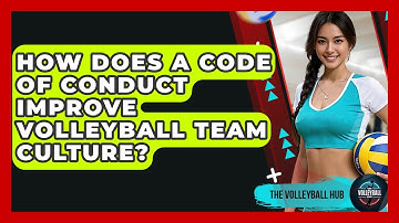 How Does A Code Of Conduct Improve Volleyball Team Culture? - The Volleyball Hub