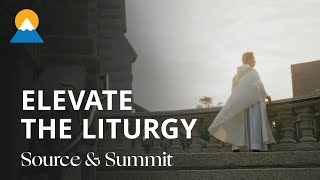 Elevate the Liturgy with Source & Summit
