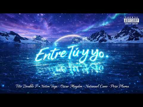 ENTRE TÚ Y YO - Tito Double P x Neton Vega x Oscar Maydon x Natanael Cano x Peso Pluma (ia)
