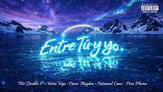 ENTRE TÚ Y YO - Tito Double P x Neton Vega x Oscar Maydon x Natanael Cano x Peso Pluma (ia)