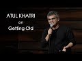 Atul Khatri on Getting Old