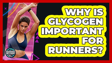 Why Is Glycogen Important For Runners?