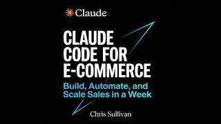 Claude Code for E-Commerce: Build, Automate, and Scale Sales in a Week Audiobook by Chris Sullivan