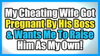 My Cheating Wife Got Pregnant By His Boss & Wants Me To Raise Him As My Own!