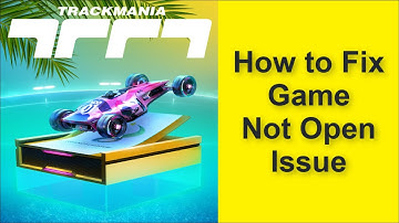 How to Fix Trackmania Game Not Open Issue 2025