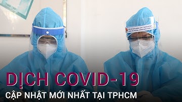 Cập nhật đặc biệt về diễn biến phức tạp của dịch Covid-19 tại TPHCM
