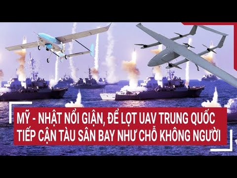 Tin quốc tế: Mỹ - Nhật nổi giận, để lọt UAV Trung Quốc tiếp cận tàu sân bay như chỗ không người