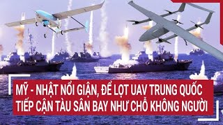 Tin quốc tế: Mỹ - Nhật nổi giận, để lọt UAV Trung Quốc tiếp cận tàu sân bay như chỗ không người