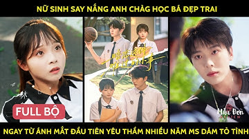 Nữ sinh say nắng anh chàg học bá đẹp trai ngay từ ánh mắt đầu tiên yêu thầm nhiều năm ms dám tỏ tình