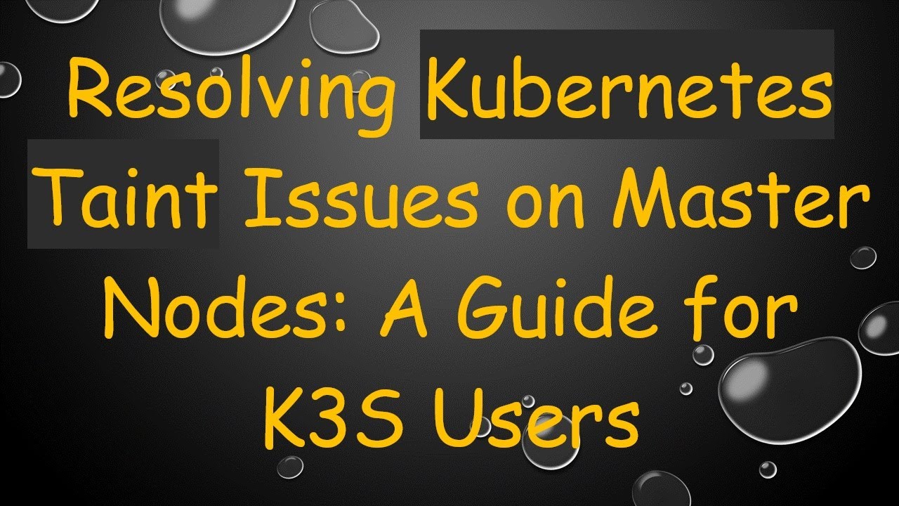 Resolving Kubernetes Taint Issues on Master Nodes: A Guide for K3S Users