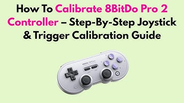 How To Calibrate 8BitDo Pro 2 Controller – Step-By-Step Joystick & Trigger Calibration Guide